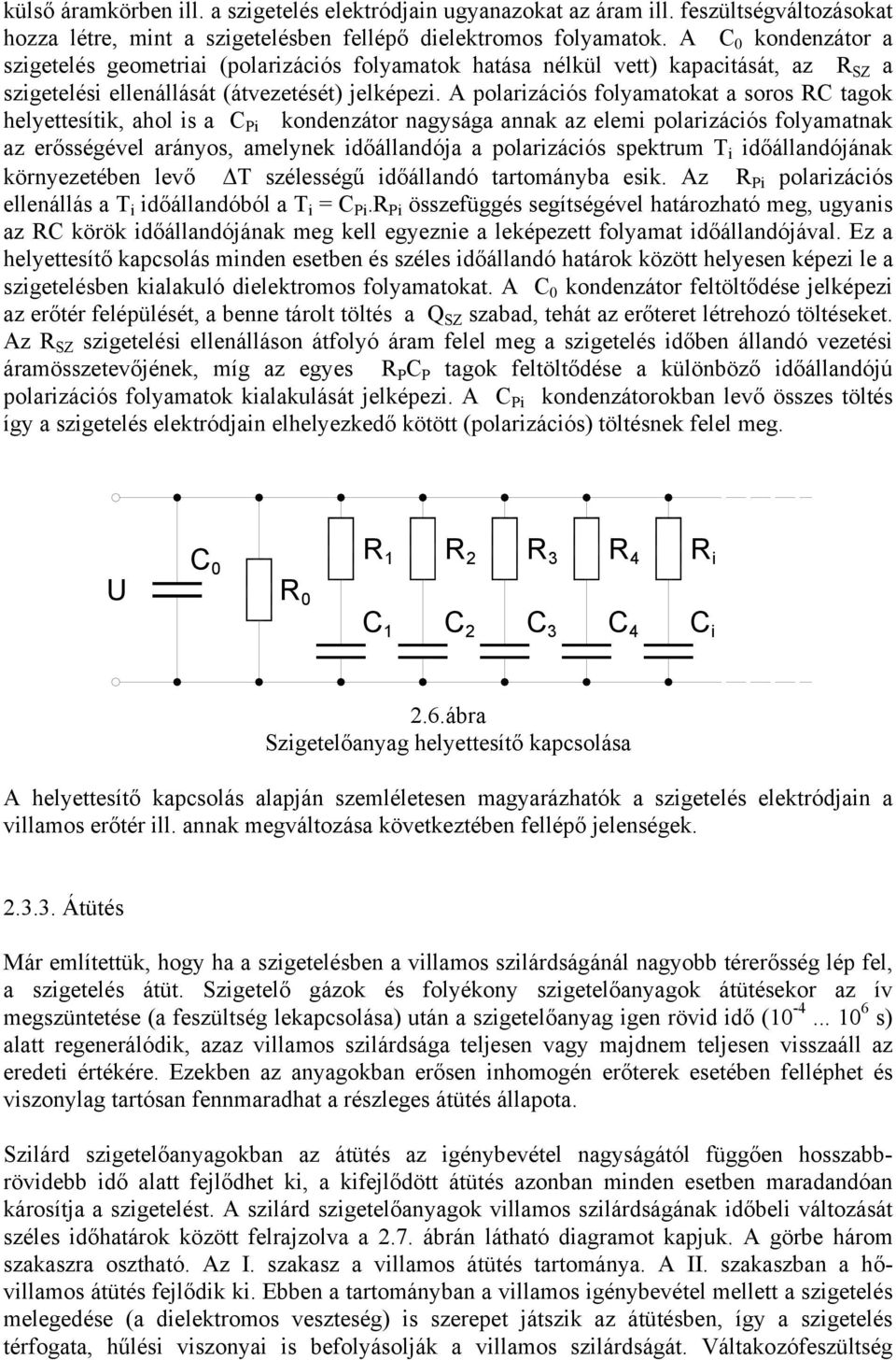 A polarizációs folyamatokat a soros RC tagok helyettesítik, ahol is a C Pi kondenzátor nagysága annak az elemi polarizációs folyamatnak az erősségével arányos, amelynek időállandója a polarizációs