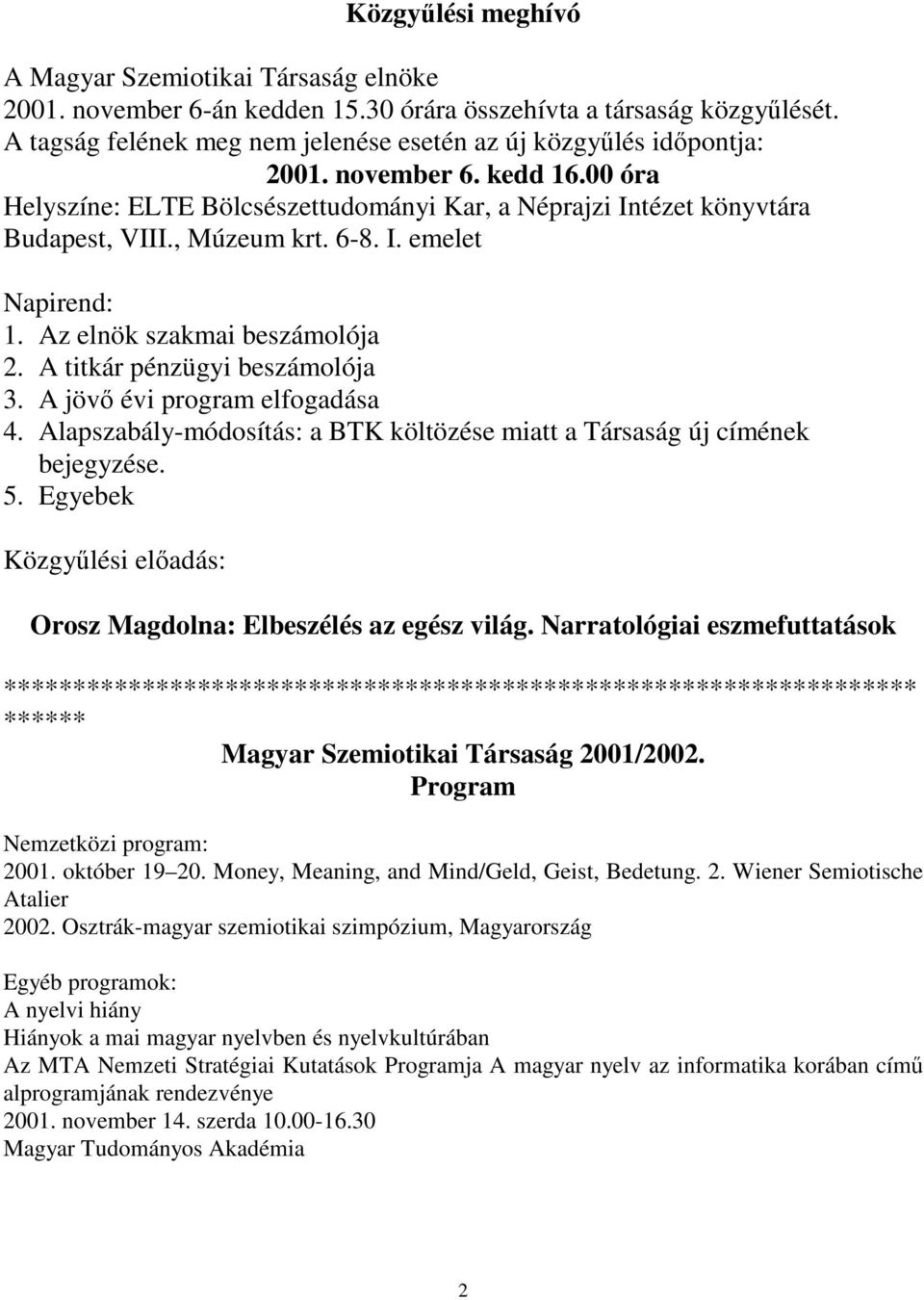 6-8. I. emelet Napirend: 1. Az elnök szakmai beszámolója 2. A titkár pénzügyi beszámolója 3. A jövő évi program elfogadása 4.
