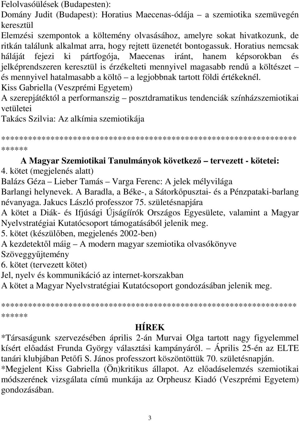 Horatius nemcsak háláját fejezi ki pártfogója, Maecenas iránt, hanem képsorokban és jelképrendszeren keresztül is érzékelteti mennyivel magasabb rendű a költészet és mennyivel hatalmasabb a költő a