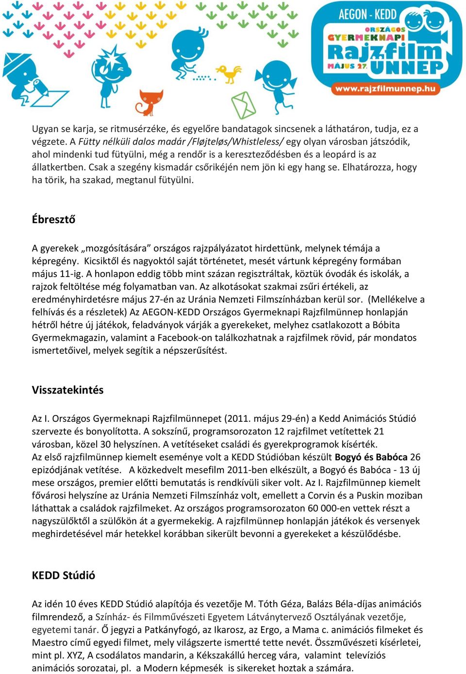 Csak a szegény kismadár csőrikéjén nem jön ki egy hang se. Elhatározza, hogy ha törik, ha szakad, megtanul fütyülni.