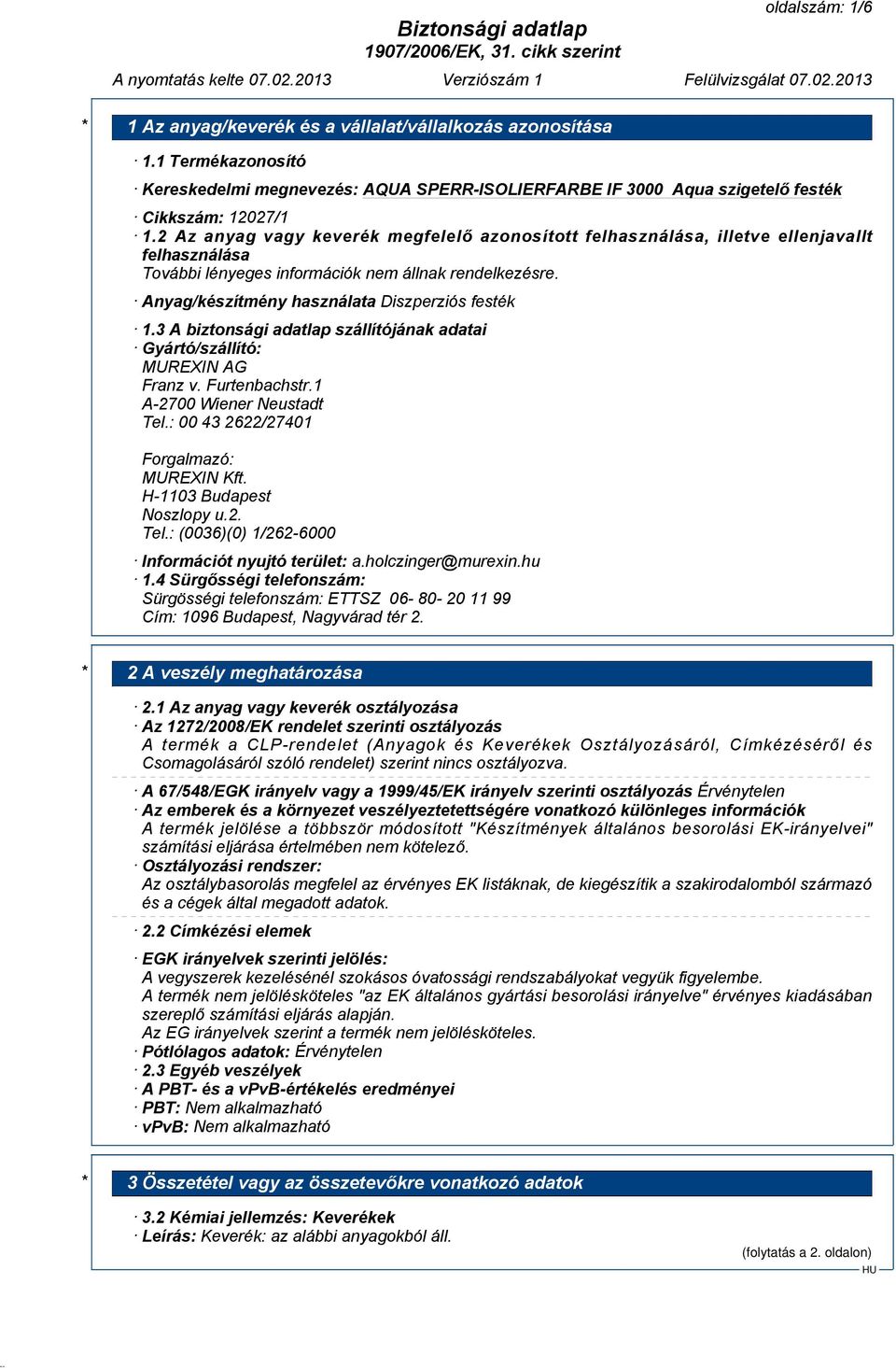 3 A biztonsági adatlap szállítójának adatai Gyártó/szállító: MUREXIN AG Franz v. Furtenbachstr.1 A-2700 Wiener Neustadt Tel.: 00 43 2622/27401 Forgalmazó: MUREXIN Kft. H-1103 Budapest Noszlopy u.2. Tel.: (0036)(0) 1/262-6000 Információt nyujtó terület: a.