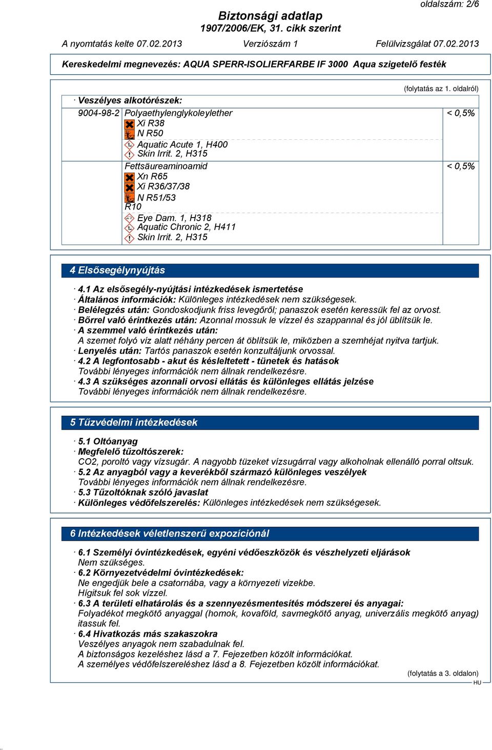 1 Az elsősegély-nyújtási intézkedések ismertetése Általános információk: Különleges intézkedések nem szükségesek.