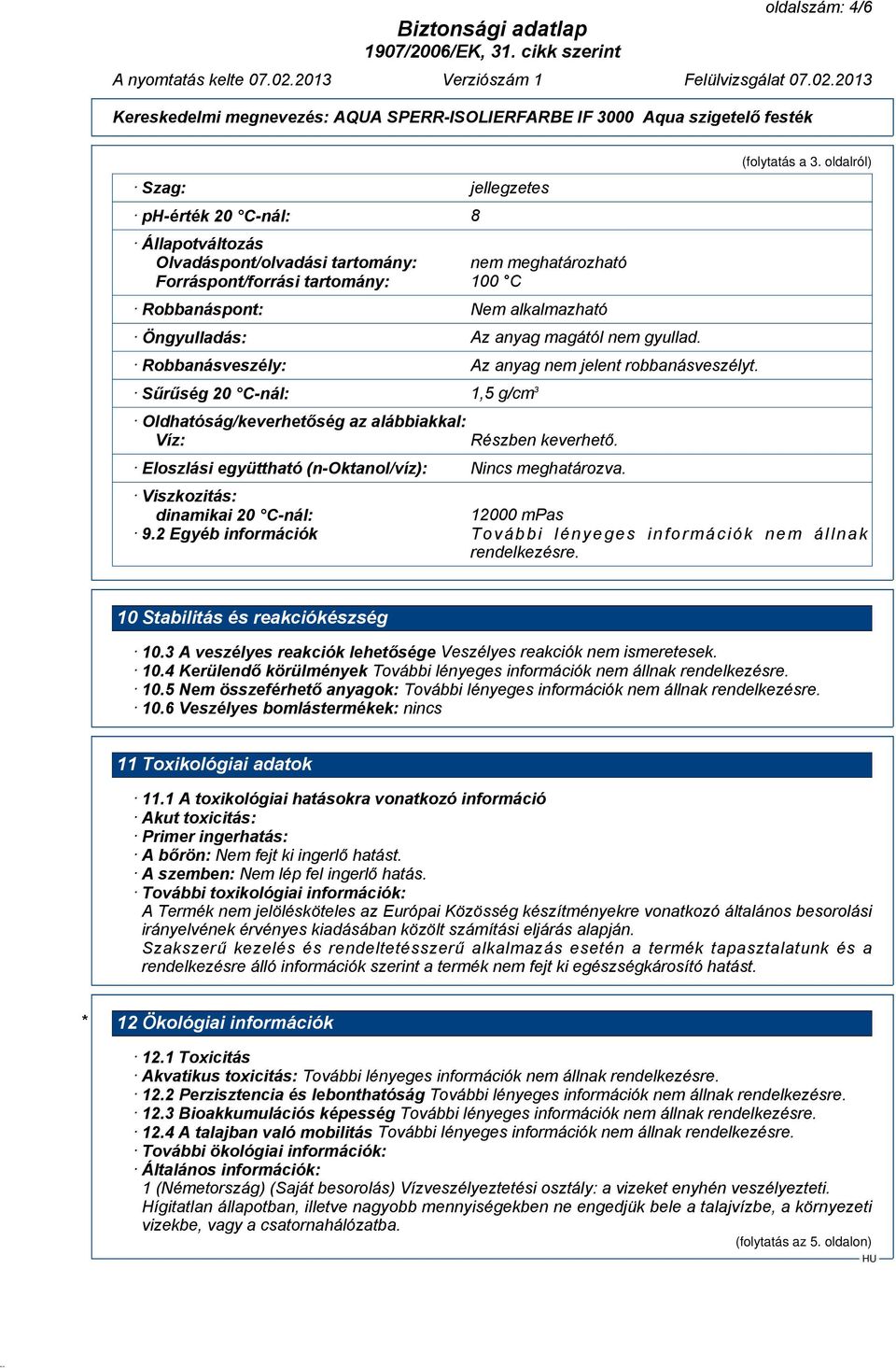 Eloszlási együttható (n-oktanol/víz): Nincs meghatározva. (folytatás a 3. oldalról) Viszkozitás: dinamikai 20 C-nál: 12000 mpas 9.