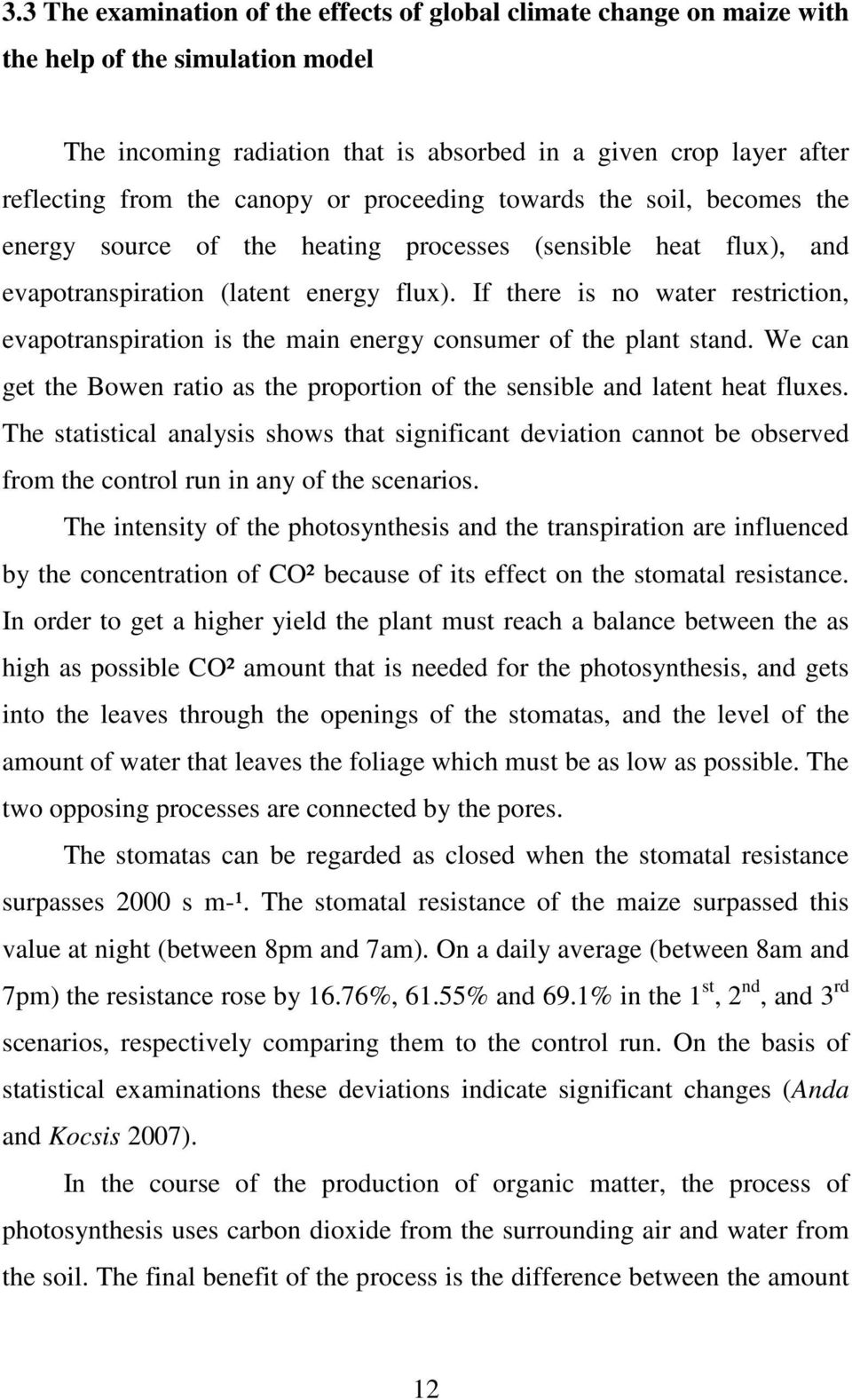 If there is no water restriction, evapotranspiration is the main energy consumer of the plant stand. We can get the Bowen ratio as the proportion of the sensible and latent heat fluxes.