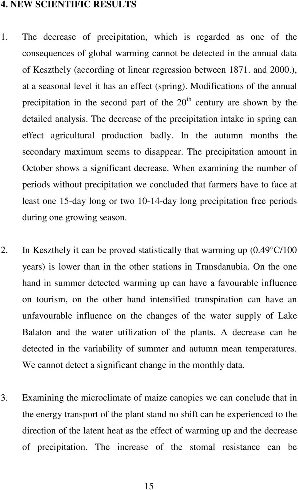 ), at a seasonal level it has an effect (spring). Modifications of the annual precipitation in the second part of the 20 th century are shown by the detailed analysis.