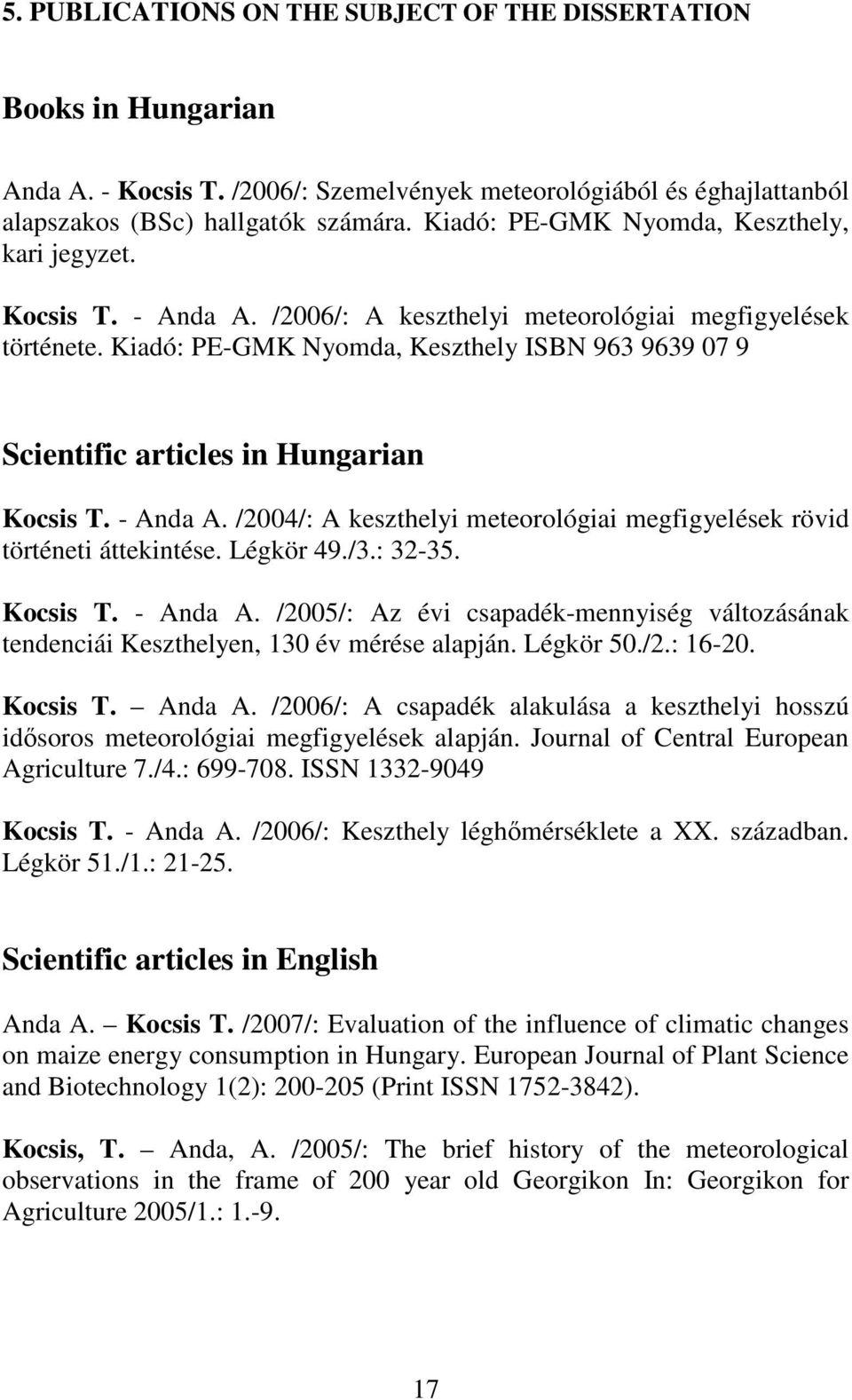 Kiadó: PE-GMK Nyomda, Keszthely ISBN 963 9639 07 9 Scientific articles in Hungarian Kocsis T. - Anda A. /2004/: A keszthelyi meteorológiai megfigyelések rövid történeti áttekintése. Légkör 49./3.