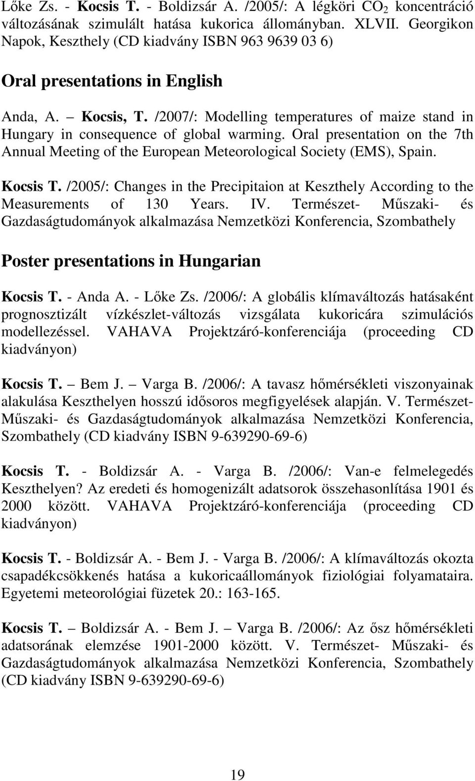 Oral presentation on the 7th Annual Meeting of the European Meteorological Society (EMS), Spain. Kocsis T. /2005/: Changes in the Precipitaion at Keszthely According to the Measurements of 130 Years.