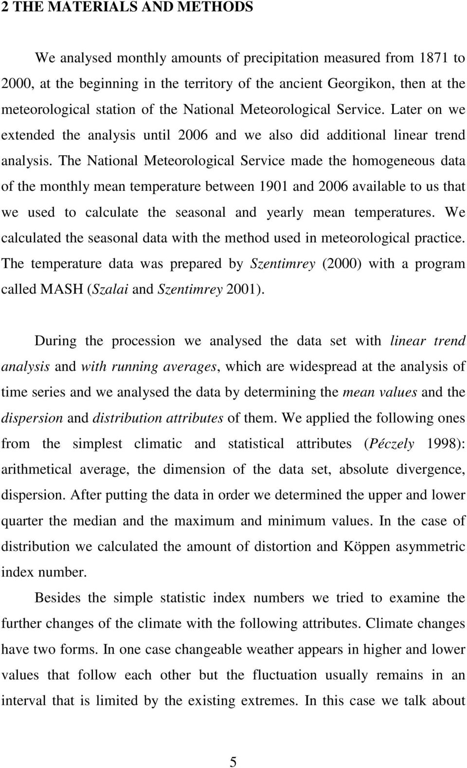 The National Meteorological Service made the homogeneous data of the monthly mean temperature between 1901 and 2006 available to us that we used to calculate the seasonal and yearly mean temperatures.