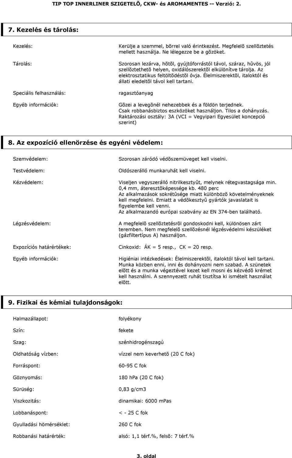 Élelmiszerektõl, italoktól és állati eledeltõl távol kell tartani. ragasztóanyag Gõzei a levegõnél nehezebbek és a földön terjednek. Csak robbanásbiztos eszközöket használjon. Tilos a dohányzás.