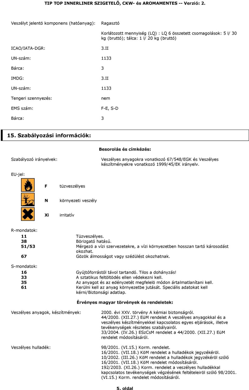 Szabályozási információk: Besorolás és címkézés: Szabályozó irányelvek: Veszélyes anyagokra vonatkozó 67/548/EGK és Veszélyes készítményekre vonatkozó 1999/45/EK irányelv.