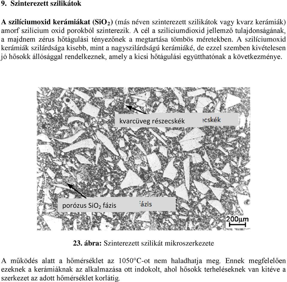 A szilíciumoxid kerámiák szilárdsága kisebb, mint a nagyszilárdságú kerámiáké, de ezzel szemben kivételesen jó hősokk állósággal rendelkeznek, amely a kicsi hőtágulási együtthatónak a