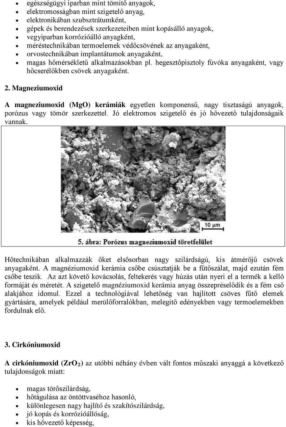 hegesztőpisztoly fúvóka anyagaként, vagy hőcserélőkben csövek anyagaként. 2. Magneziumoxid A magneziumoxid (MgO) kerámiák egyetlen komponensű, nagy tisztaságú anyagok, porózus vagy tömör szerkezettel.