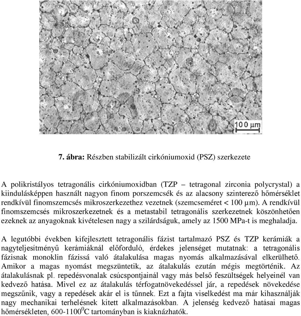 A rendkívül finomszemcsés mikroszerkezetnek és a metastabil tetragonális szerkezetnek köszönhetően ezeknek az anyagoknak kivételesen nagy a szilárdságuk, amely az 1500 MPa-t is meghaladja.