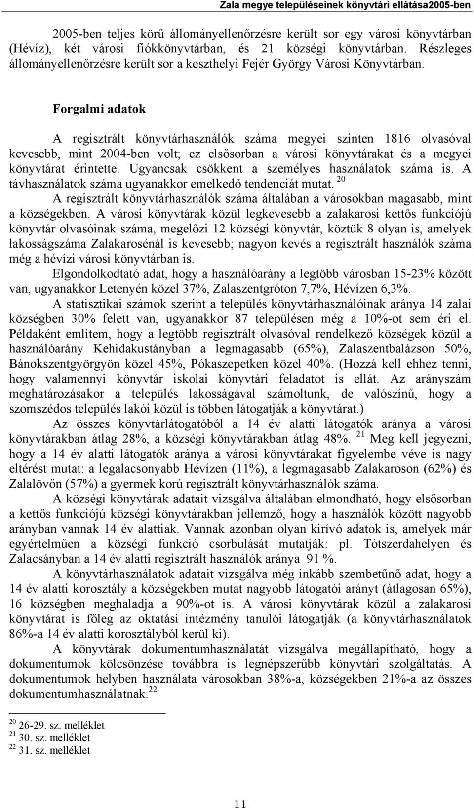 Forgalmi adatok A regisztrált könyvtárhasználók száma megyei szinten 1816 olvasóval kevesebb, mint 2004-ben volt; ez elsősorban a városi könyvtárakat és a megyei könyvtárat érintette.