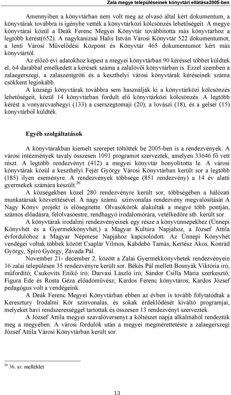 A nagykanizsai Halis István Városi Könyvtár 522 dokumentumot, a lenti Városi Művelődési Központ és Könyvtár 465 dokumentumot kért más könyvtártól.