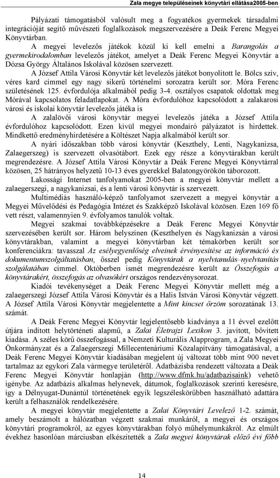 A megyei levelezős játékok közül ki kell emelni a Barangolás a gyermekirodalomban levelezős játékot, amelyet a Deák Ferenc Megyei Könyvtár a Dózsa György Általános Iskolával közösen szervezett.