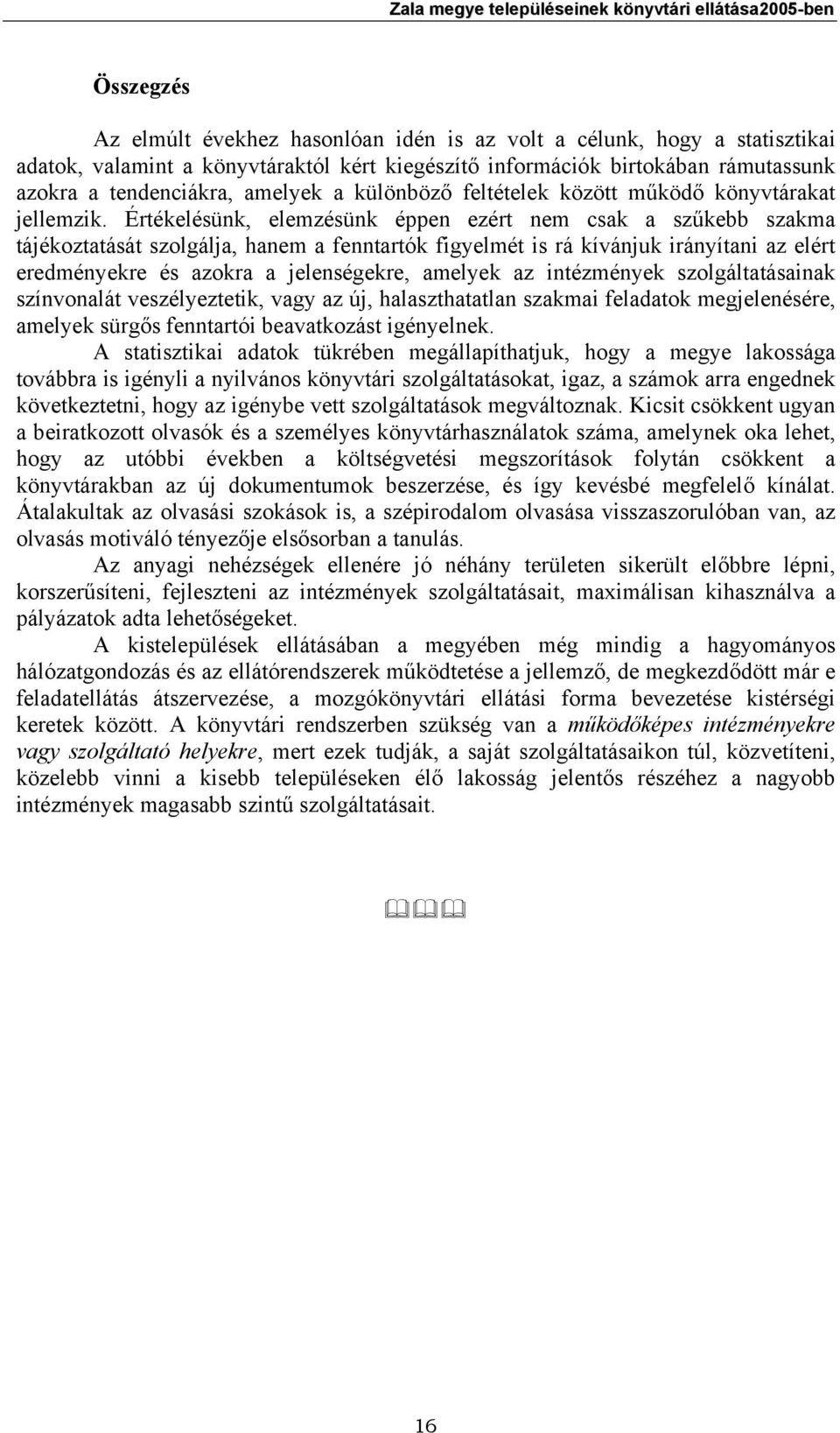 Értékelésünk, elemzésünk éppen ezért nem csak a szűkebb szakma tájékoztatását szolgálja, hanem a fenntartók figyelmét is rá kívánjuk irányítani az elért eredményekre és azokra a jelenségekre, amelyek