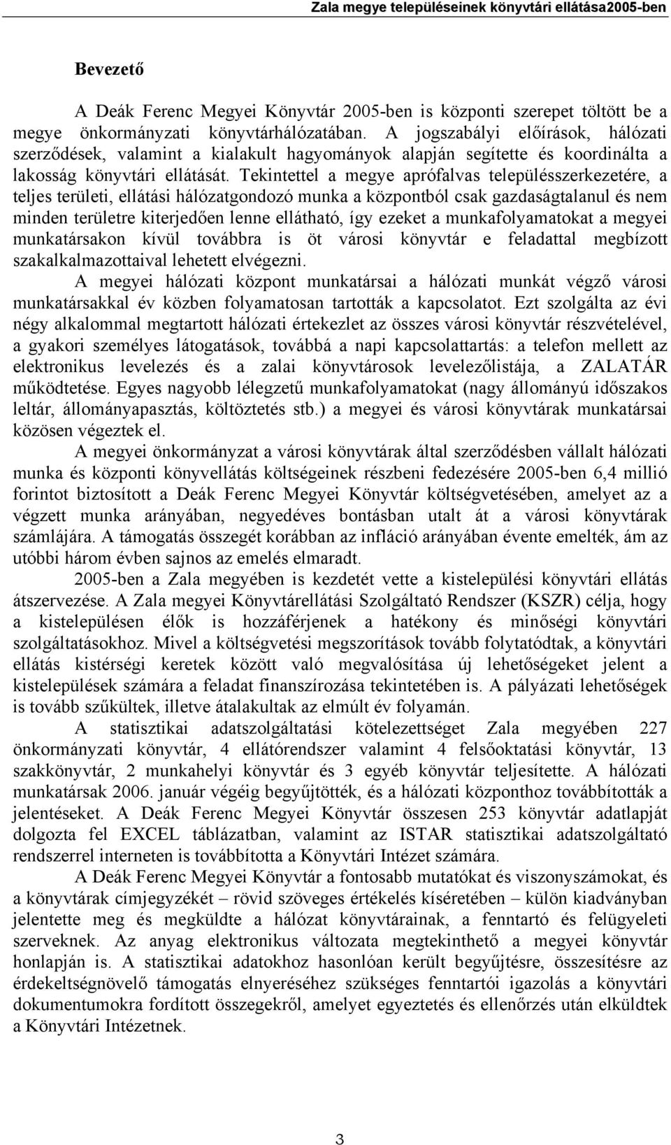 Tekintettel a megye aprófalvas településszerkezetére, a teljes területi, ellátási hálózatgondozó munka a központból csak gazdaságtalanul és nem minden területre kiterjedően lenne ellátható, így