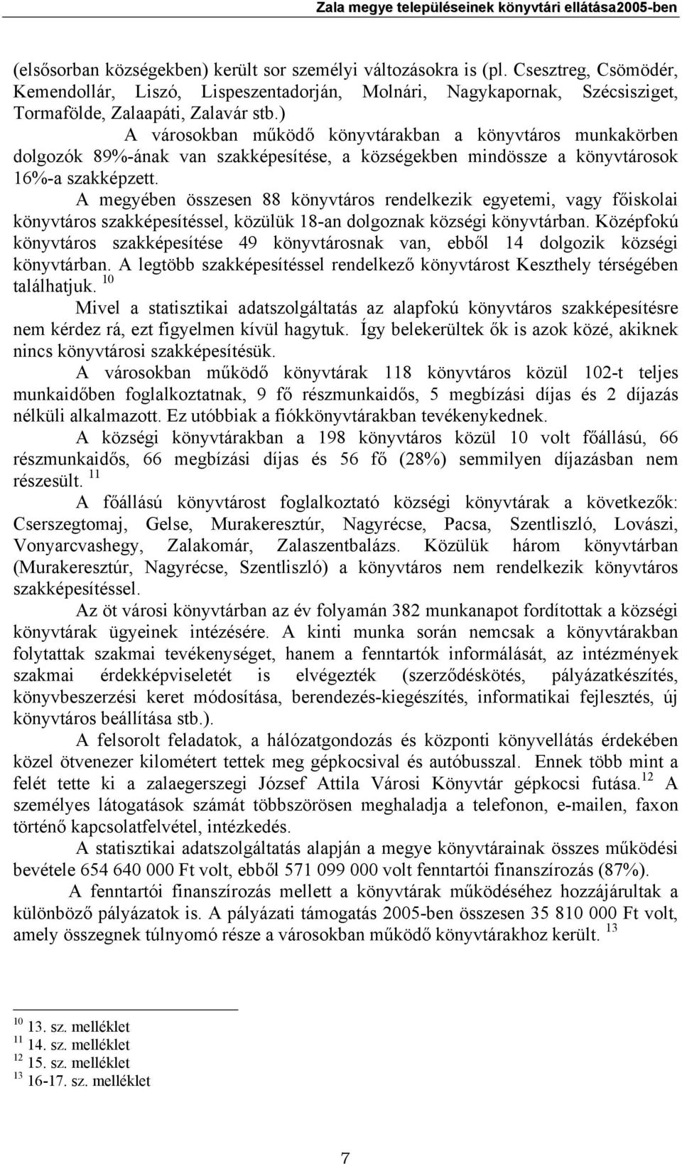 ) A városokban működő könyvtárakban a könyvtáros munkakörben dolgozók 89%-ának van szakképesítése, a községekben mindössze a könyvtárosok 16%-a szakképzett.