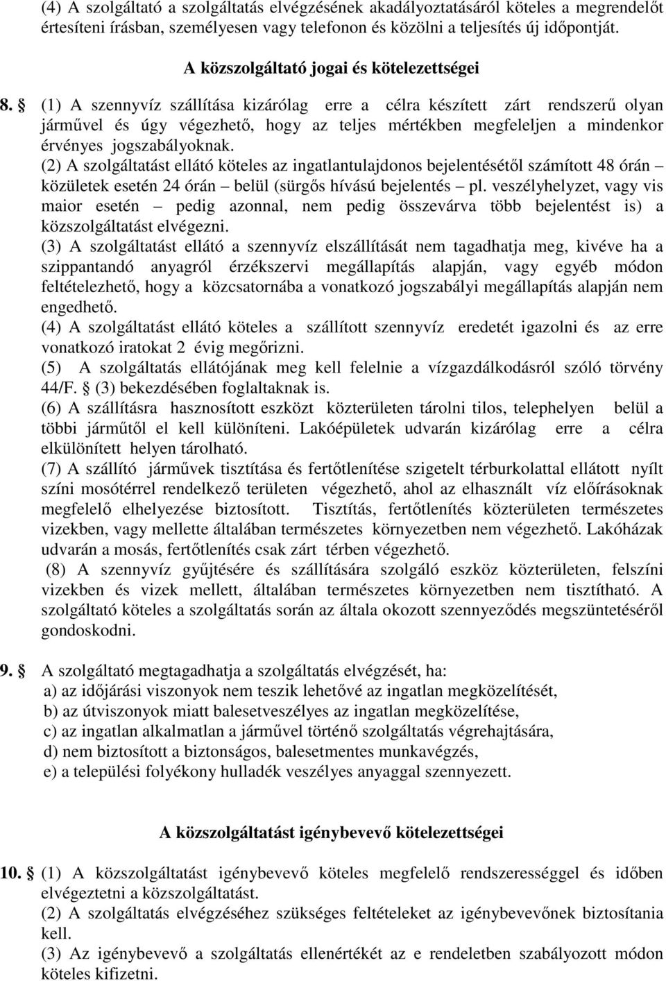 (1) A szennyvíz szállítása kizárólag erre a célra készített zárt rendszerű olyan járművel és úgy végezhető, hogy az teljes mértékben megfeleljen a mindenkor érvényes jogszabályoknak.