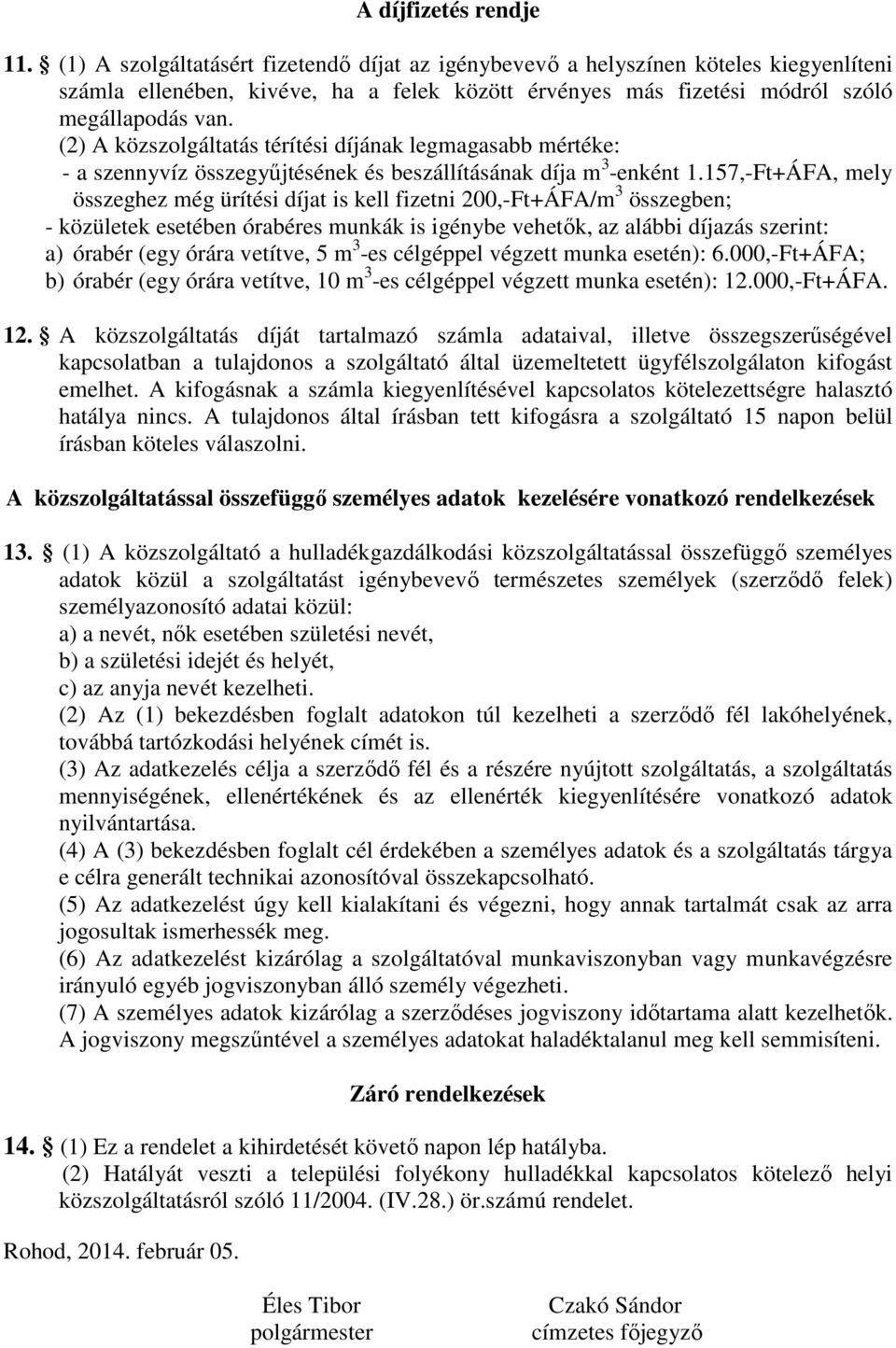 (2) A közszolgáltatás térítési díjának legmagasabb mértéke: - a szennyvíz összegyűjtésének és beszállításának díja m 3 -enként 1.