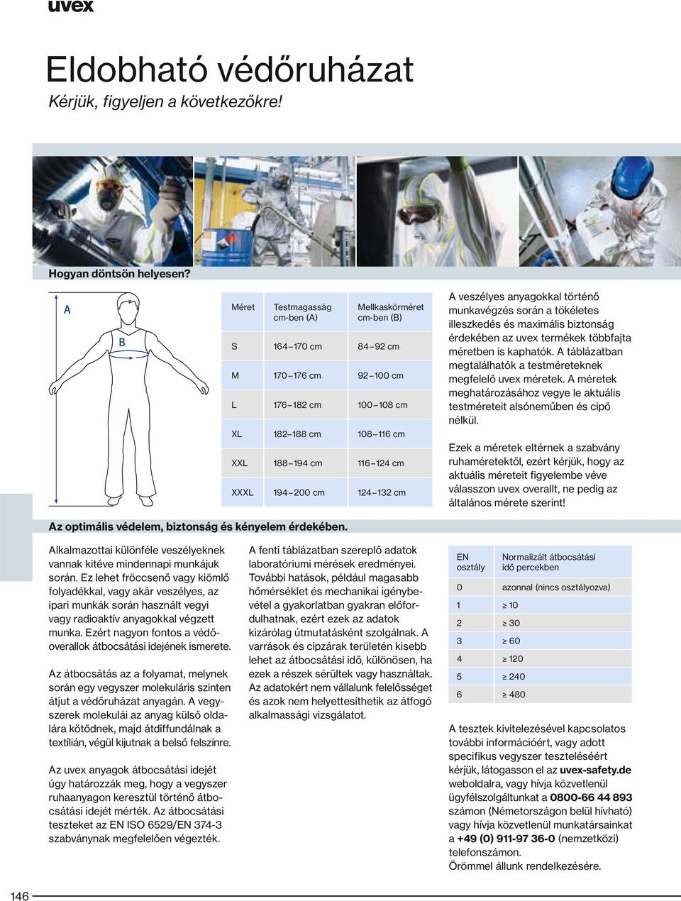 132 cm A veszélyes anyagokkal történő munkavégzés során a tökéletes illeszkedés és maximális biztonság érdekében az uvex termékek többfajta méretben is kaphatók.