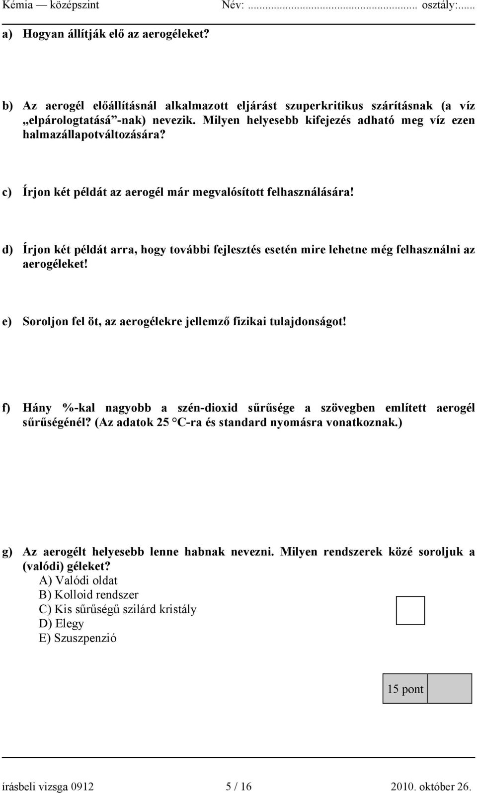 d) Írjon két példát arra, hogy további fejlesztés esetén mire lehetne még felhasználni az aerogéleket! e) Soroljon fel öt, az aerogélekre jellemző fizikai tulajdonságot!