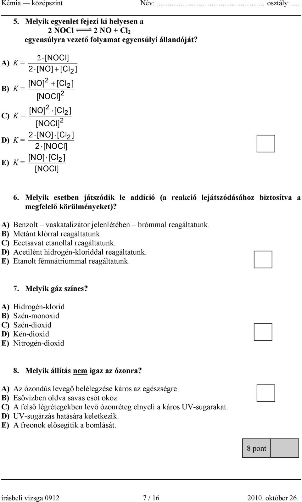 Melyik esetben játszódik le addíció (a reakció lejátszódásához biztosítva a megfelelő körülményeket)? A) Benzolt vaskatalizátor jelenlétében brómmal reagáltatunk. B) Metánt klórral reagáltatunk.