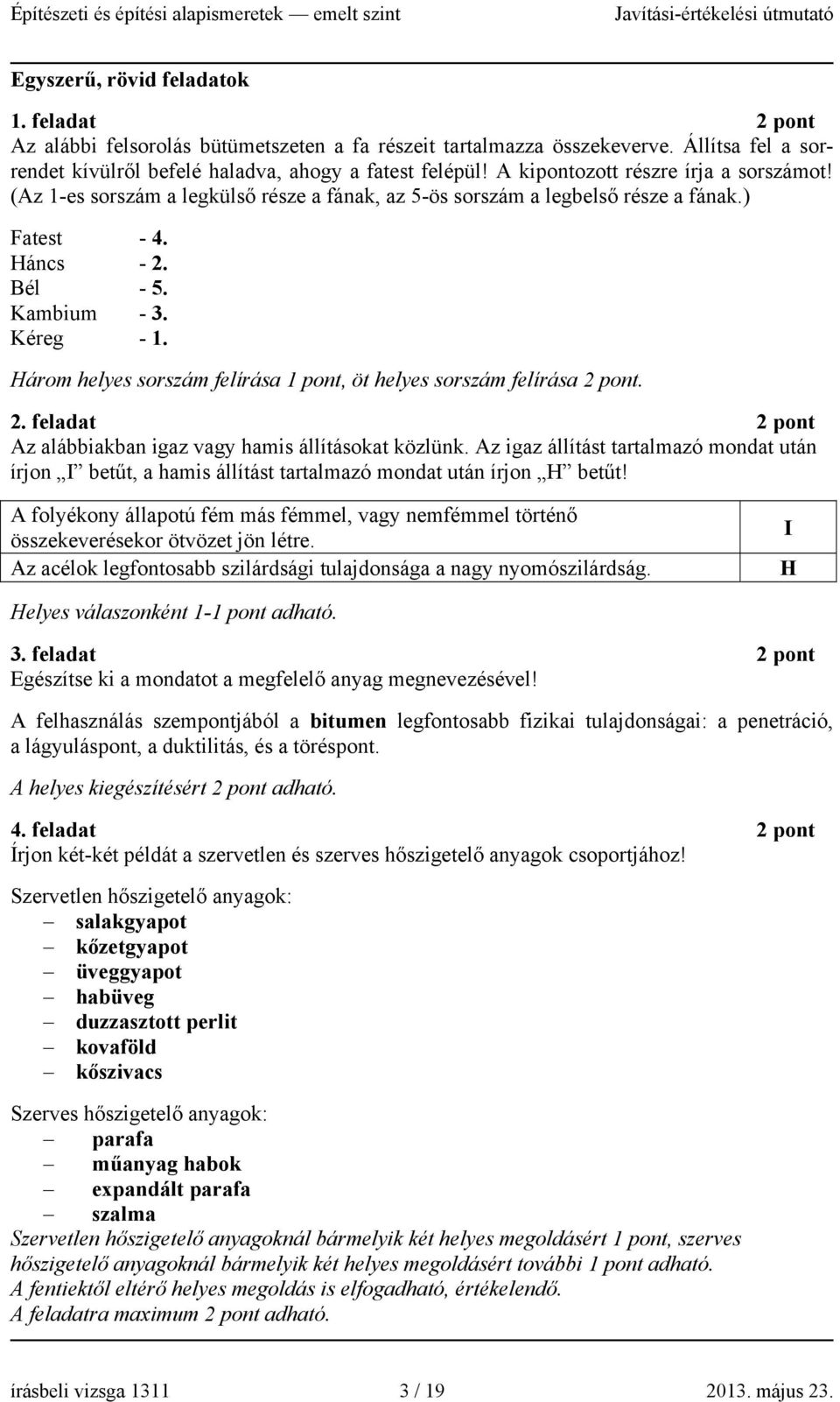 Három helyes sorszám felírása, öt helyes sorszám felírása 2 pont. 2. feladat 2 pont Az alábbiakban igaz vagy hamis állításokat közlünk.