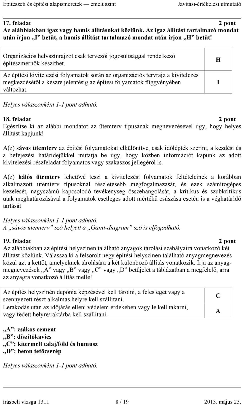 Az építési kivitelezési folyamatok során az organizációs tervrajz a kivitelezés megkezdésétől a készre jelentésig az építési folyamatok függvényében változhat. H I Helyes válaszonként 1- adható. 18.