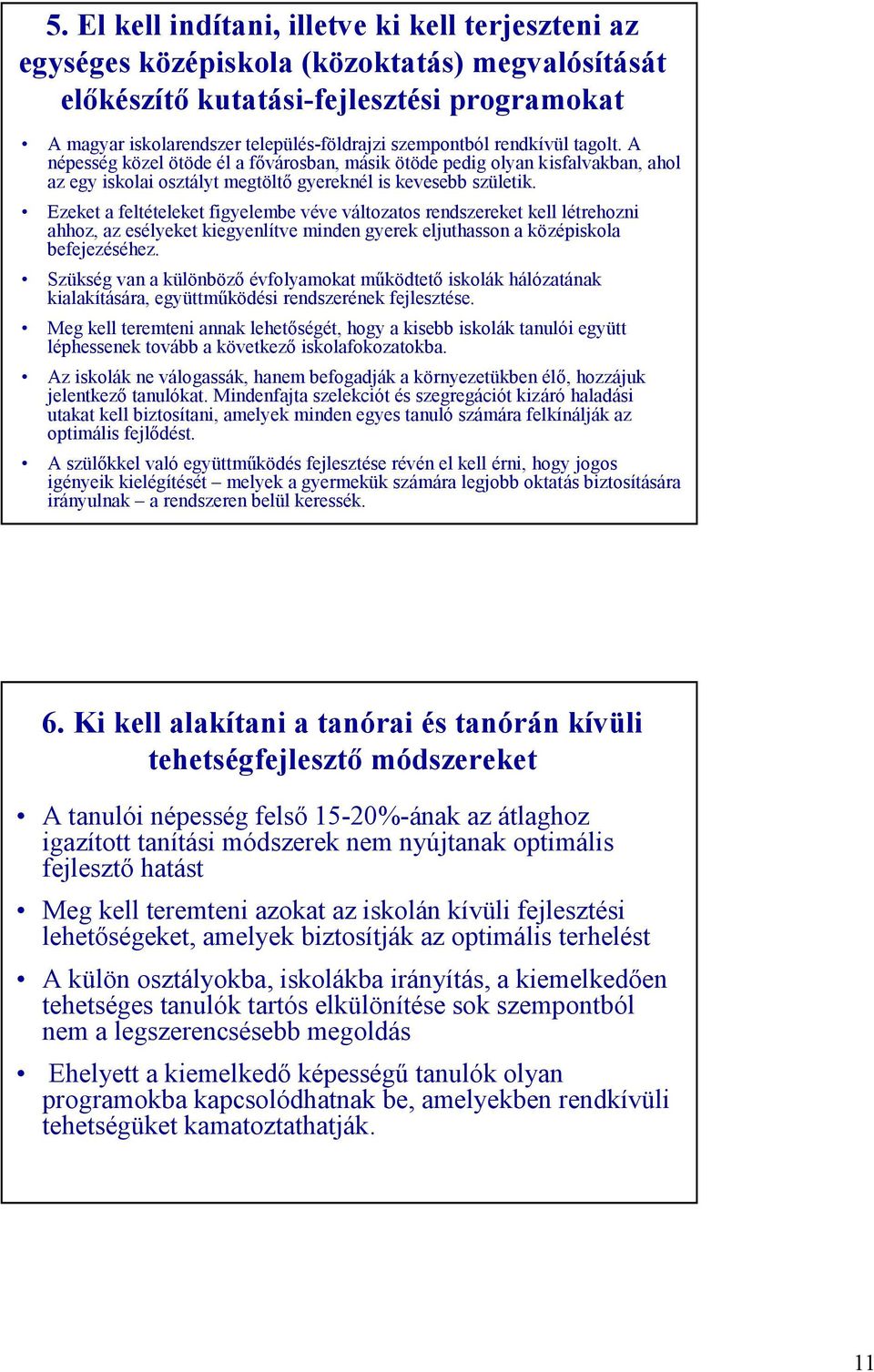 Ezeket a feltételeket figyelembe véve változatos rendszereket kell létrehozni ahhoz, az esélyeket kiegyenlítve minden gyerek eljuthasson a középiskola befejezéséhez.