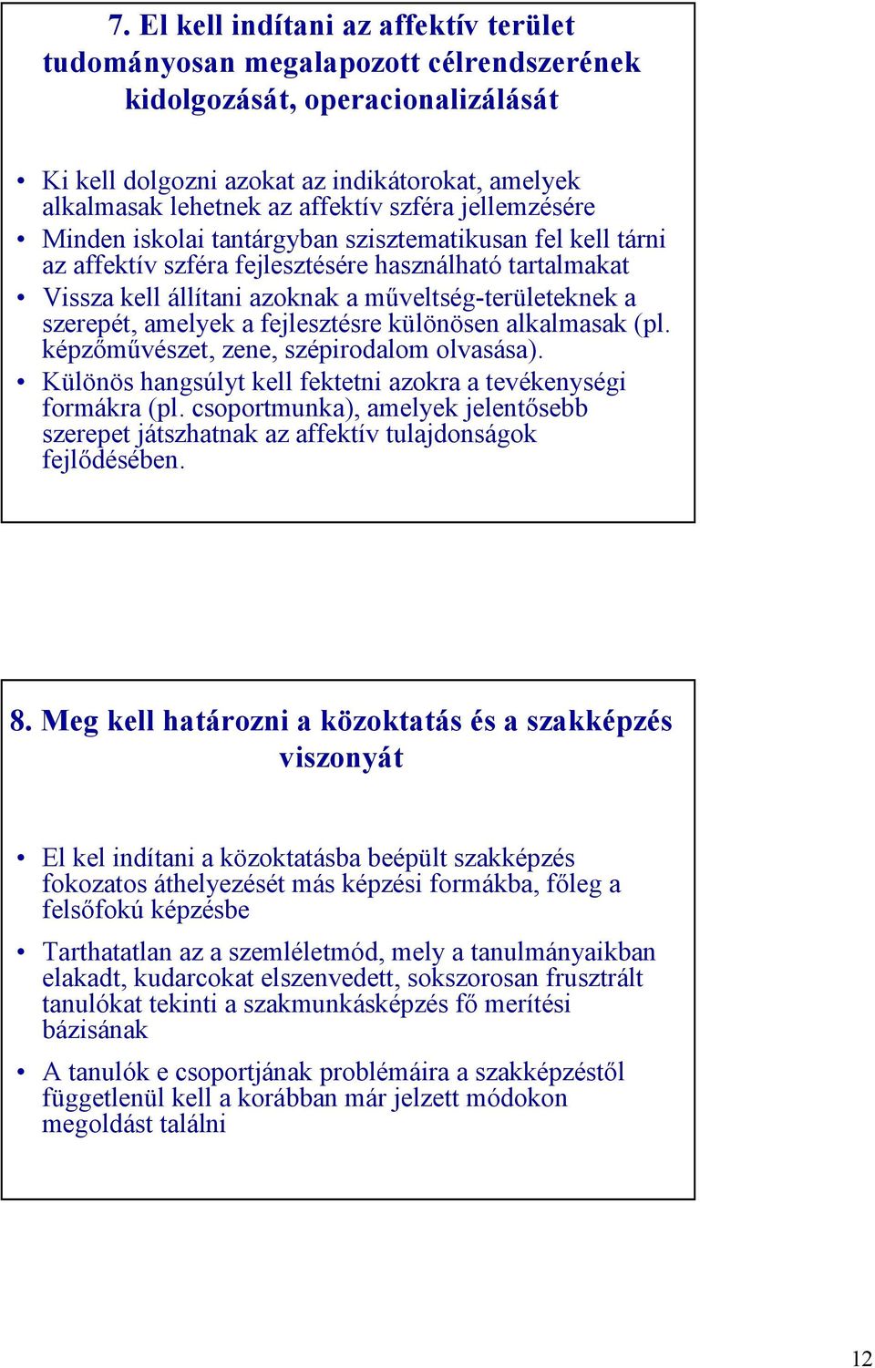 szerepét, amelyek a fejlesztésre különösen alkalmasak (pl. képzőművészet, zene, szépirodalom olvasása). Különös hangsúlyt kell fektetni azokra a tevékenységi formákra (pl.