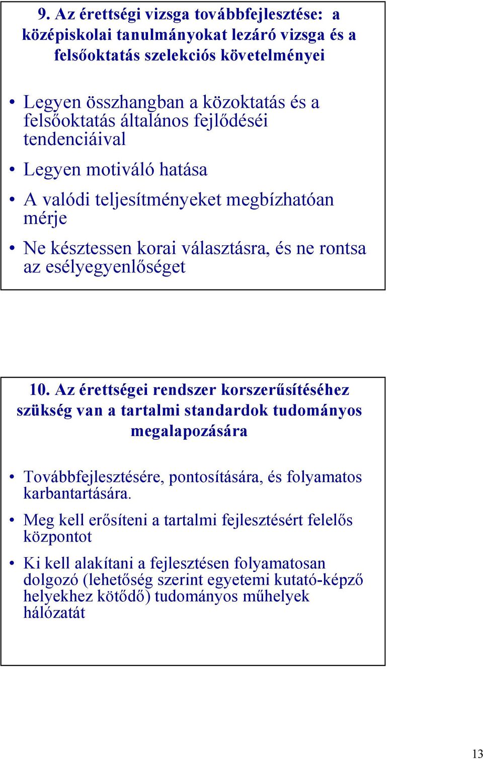 Az érettségei rendszer korszerűsítéséhez szükség van a tartalmi standardok tudományos megalapozására Továbbfejlesztésére, pontosítására, és folyamatos karbantartására.