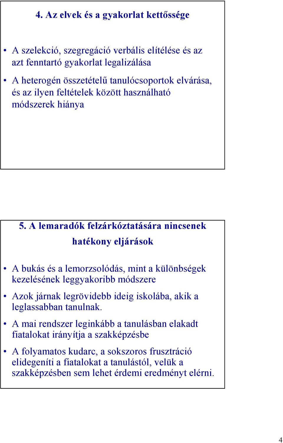 A lemaradók felzárkóztatására nincsenek hatékony eljárások A bukás és a lemorzsolódás, mint a különbségek kezelésének leggyakoribb módszere Azok járnak legrövidebb