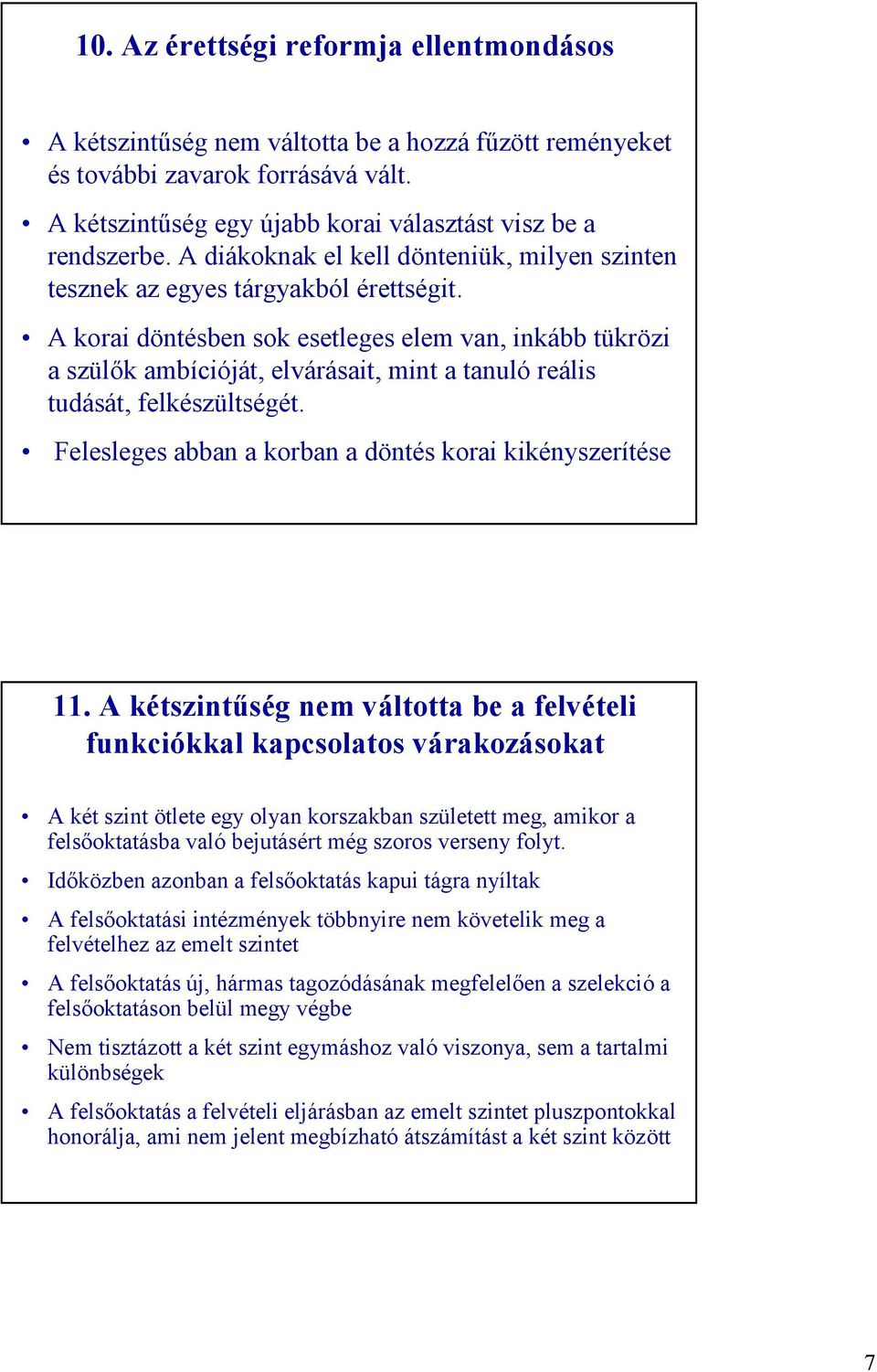 A korai döntésben sok esetleges elem van, inkább tükrözi a szülők ambícióját, elvárásait, mint a tanuló reális tudását, felkészültségét. Felesleges abban a korban a döntés korai kikényszerítése 11.