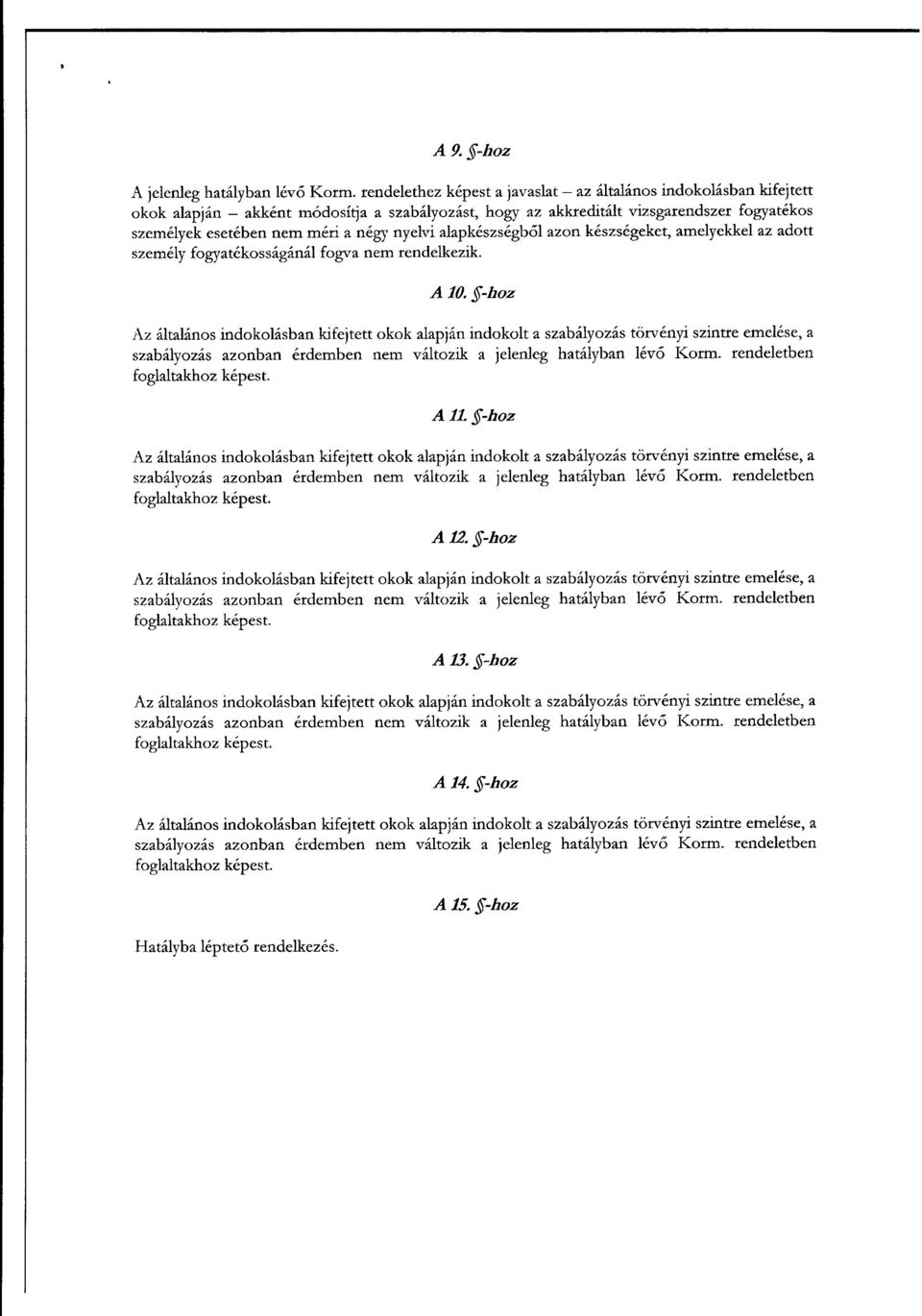 nyelvi alapkészségb ől azon készségeket, amelyekkel az adott személy fogyatékosságánál fogva nem rendelkezik. A10. hoz szabályozás azonban érdemben nem változik a jelenleg hatályban lév ő Korm.