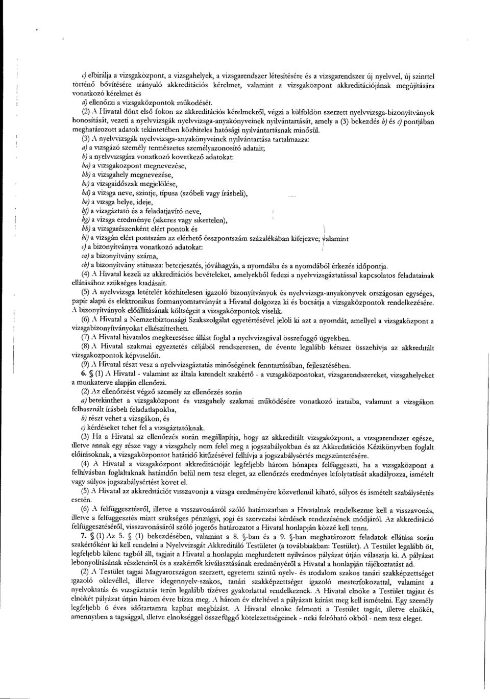 (2) A Hivatal dönt els ő fokon az akkreditációs kérelmekr ől, végzi a külföldön szerzett nyelvvizsga-bizonyítványo k honosítását, vezeti a nyelvvizsgák nyelvvizsga-anyakönyveinek nyilvántartását,