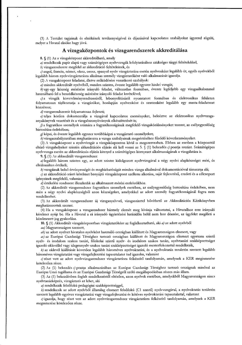 feltételeinek, é s c)angol, francia, német, olasz, orosz, spanyol nyelv vizsgáztatása esetén nyelvenként legalább öt, egyéb nyelvekb ől legalább három nyelvvizsgáztatásra alkalmas személy