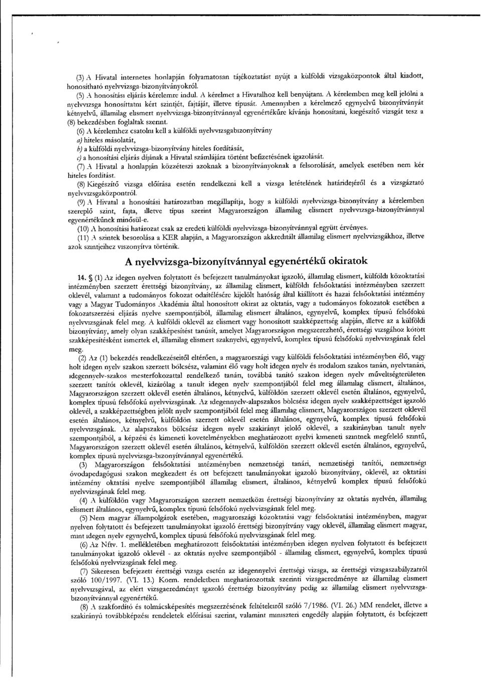 Amennyiben a kérelmez ő egynyelvű bizonyítványá t kétnyelvű, államilag elismert nyelvvizsga-bizonyítvánnyal egyenérték űre kívánja honosítani, kiegészítő vizsgát tesz a (8) bekezdésben foglaltak