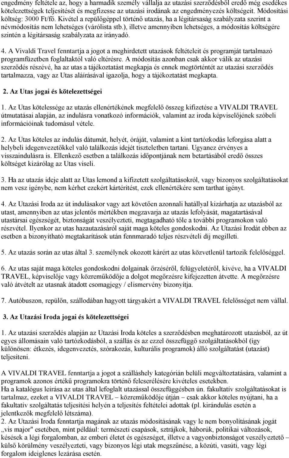 ), illetve amennyiben lehetséges, a módosítás költségére szintén a légitársaság szabályzata az irányadó. 4.