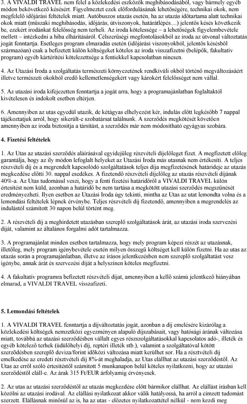 Autóbuszos utazás esetén, ha az utazás időtartama alatt technikai okok miatt (műszaki meghibásodás, időjárás, útviszonyok, határátlépés.