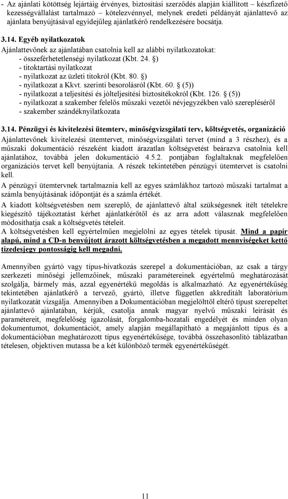 Egyéb nyilatkozatok Ajánlattevőnek az ajánlatában csatolnia kell az alábbi nyilatkozatokat: - összeférhetetlenségi nyilatkozat (Kbt. 24.