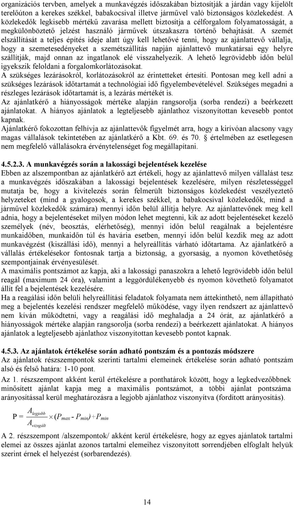 A szemét elszállítását a teljes építés ideje alatt úgy kell lehetővé tenni, hogy az ajánlattevő vállalja, hogy a szemetesedényeket a szemétszállítás napján ajánlattevő munkatársai egy helyre