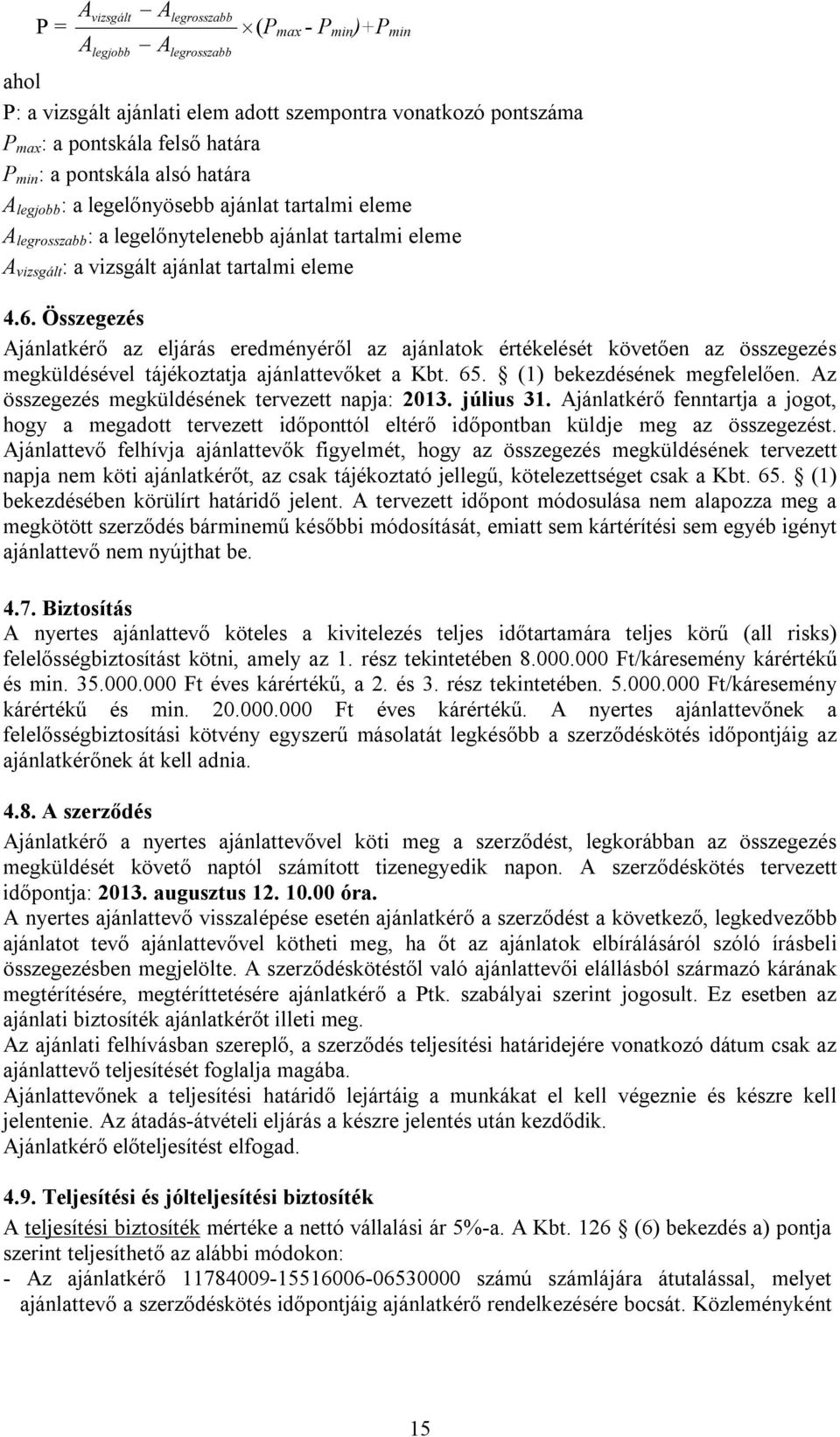 Összegezés Ajánlatkérő az eljárás eredményéről az ajánlatok értékelését követően az összegezés megküldésével tájékoztatja ajánlattevőket a Kbt. 65. (1) bekezdésének megfelelően.