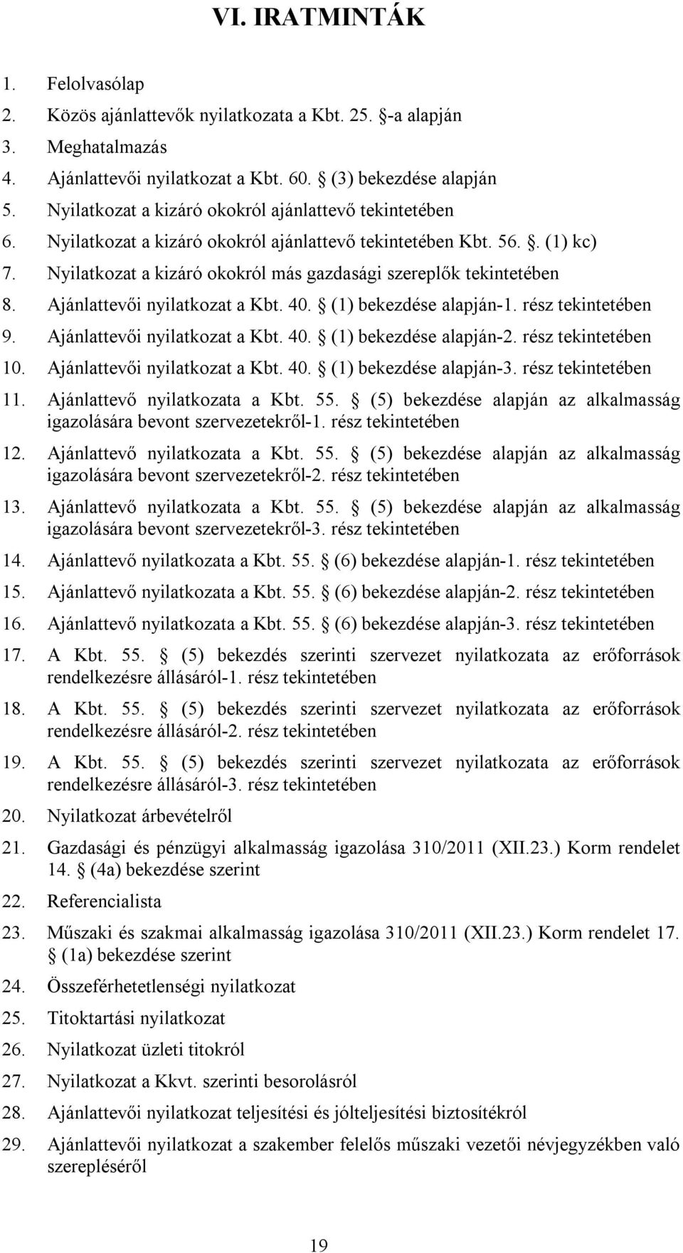 Ajánlattevői nyilatkozat a Kbt. 40. (1) bekezdése alapján-1. rész tekintetében 9. Ajánlattevői nyilatkozat a Kbt. 40. (1) bekezdése alapján-2. rész tekintetében 10. Ajánlattevői nyilatkozat a Kbt. 40. (1) bekezdése alapján-3.