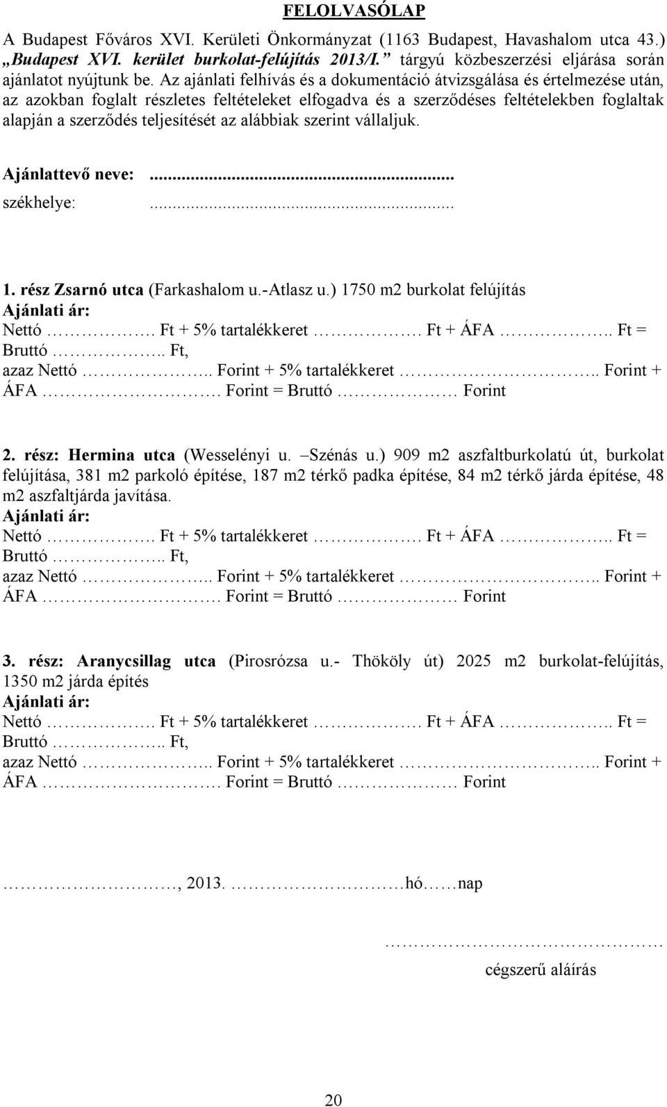 Az ajánlati felhívás és a dokumentáció átvizsgálása és értelmezése után, az azokban foglalt részletes feltételeket elfogadva és a szerződéses feltételekben foglaltak alapján a szerződés teljesítését