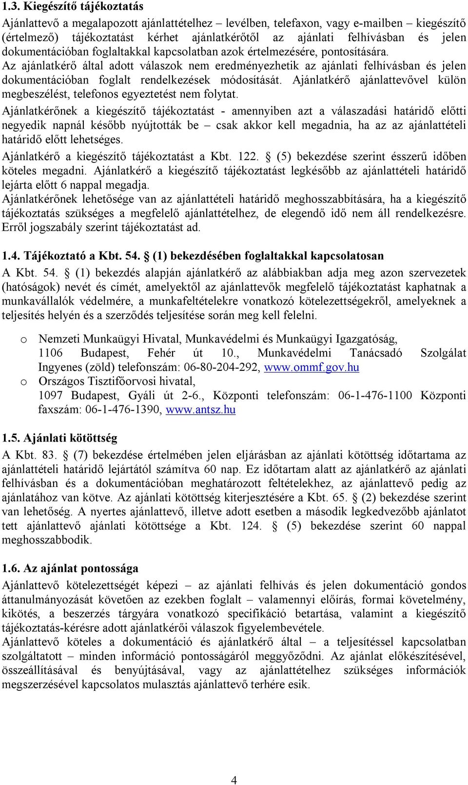 Az ajánlatkérő által adott válaszok nem eredményezhetik az ajánlati felhívásban és jelen dokumentációban foglalt rendelkezések módosítását.