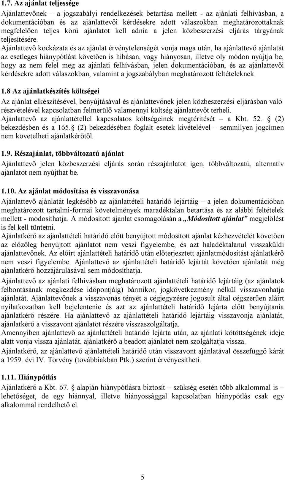 Ajánlattevő kockázata és az ajánlat érvénytelenségét vonja maga után, ha ajánlattevő ajánlatát az esetleges hiánypótlást követően is hibásan, vagy hiányosan, illetve oly módon nyújtja be, hogy az nem