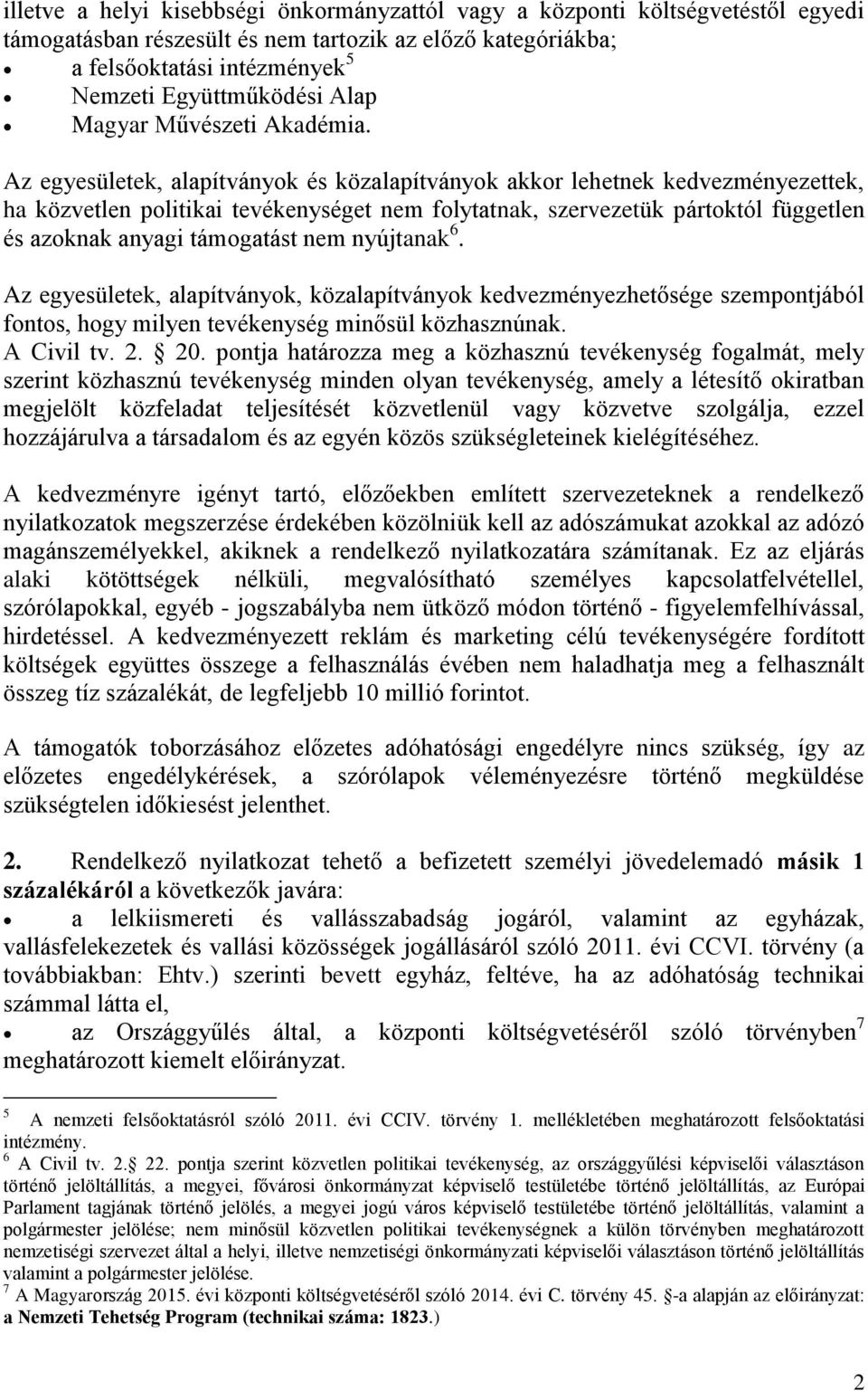 Az egyesületek, alapítványok és közalapítványok akkor lehetnek kedvezményezettek, ha közvetlen politikai tevékenységet nem folytatnak, szervezetük pártoktól független és azoknak anyagi támogatást nem