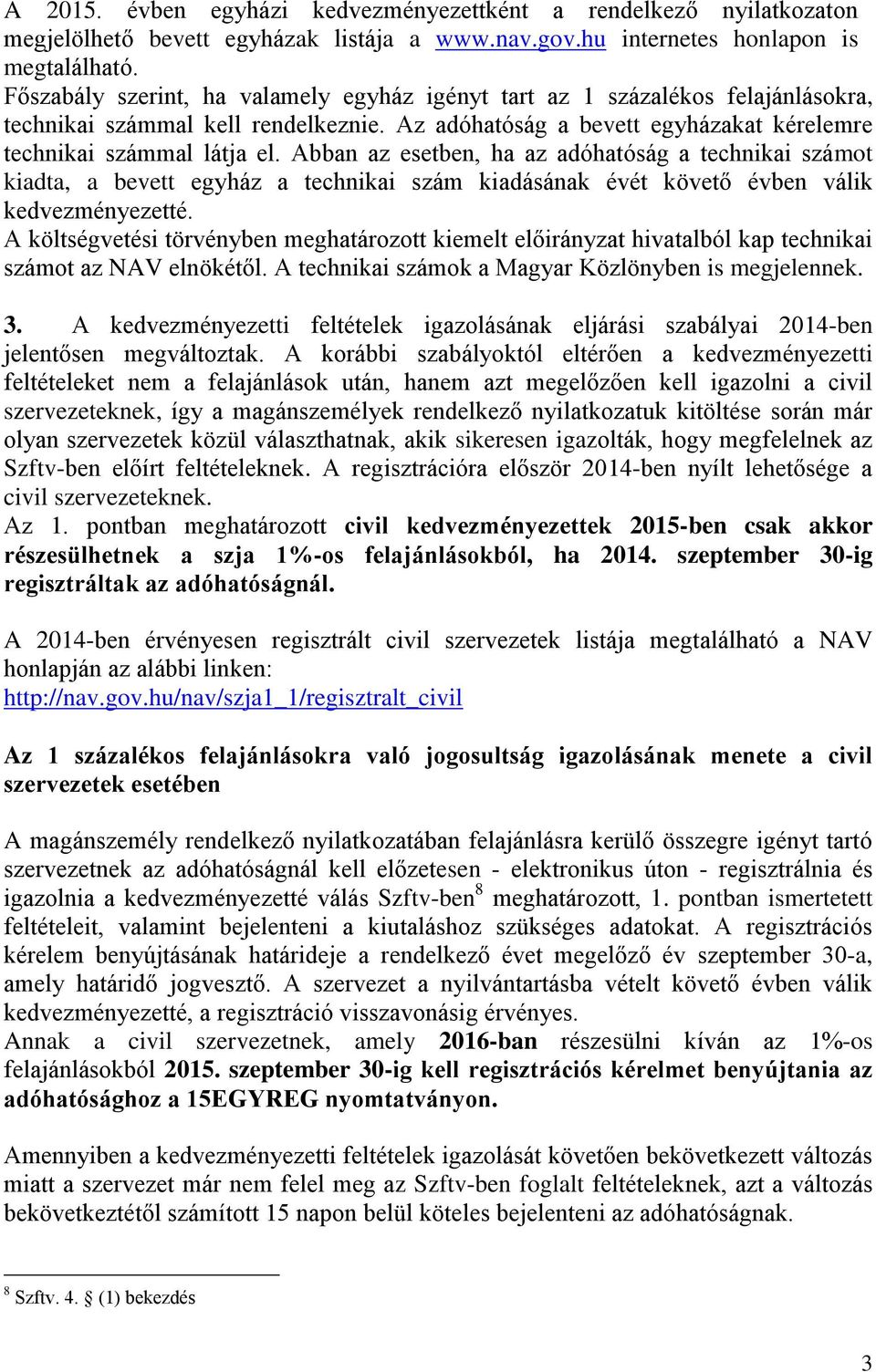 Abban az esetben, ha az adóhatóság a technikai számot kiadta, a bevett egyház a technikai szám kiadásának évét követő évben válik kedvezményezetté.